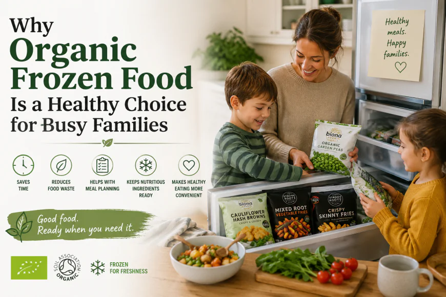 Why Organic Frozen Food Is a Healthy Choice for Busy Families