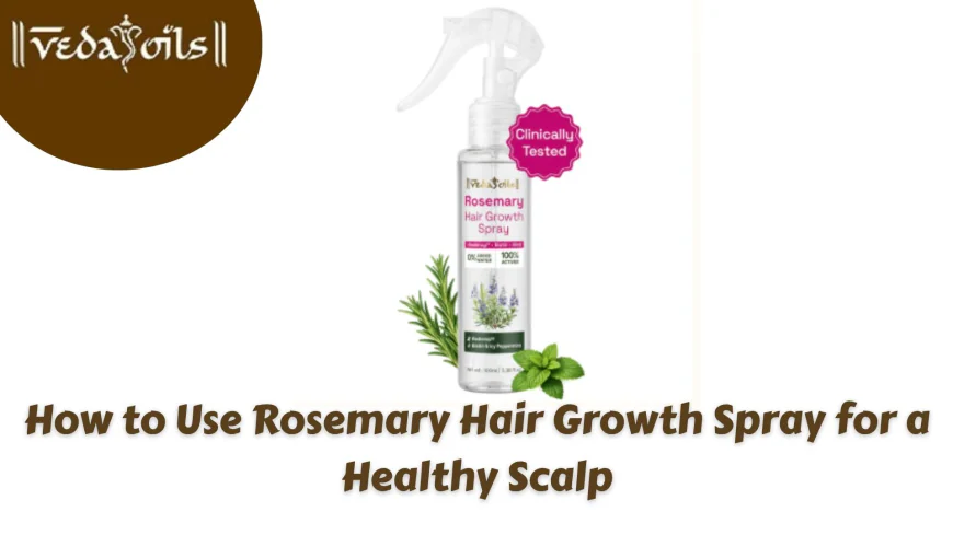 How to Use Rosemary Hair Growth Spray for a Healthy Scalp