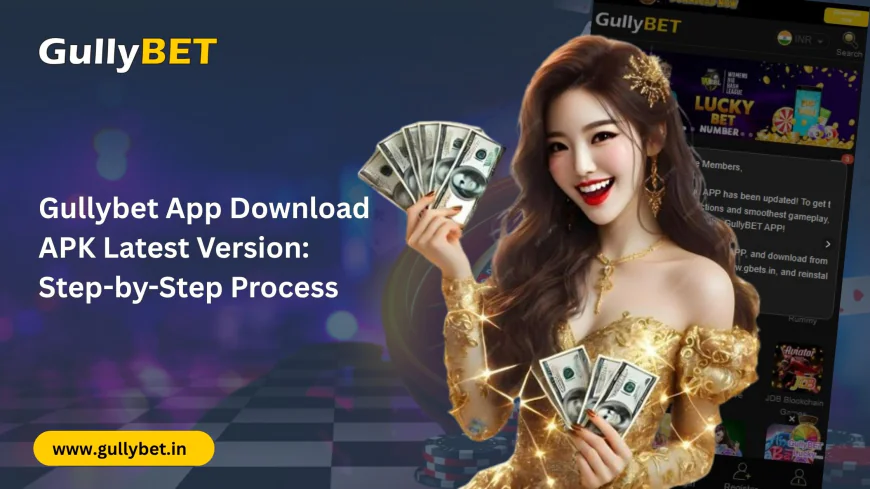 Gullybet App Download APK Latest Version: Step-by-Step Process