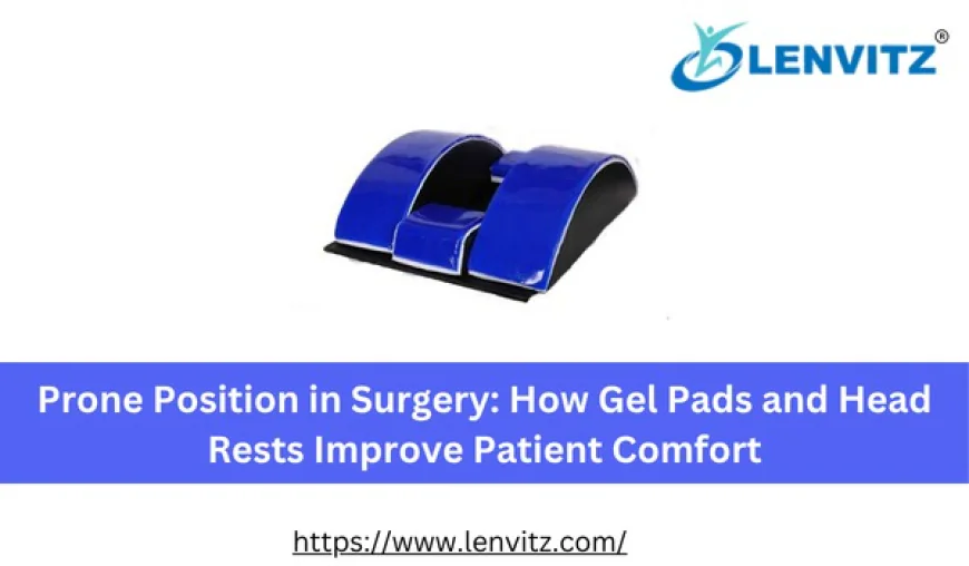Prone Position in Surgery: How Gel Pads and Head Rests Improve Patient Comfort