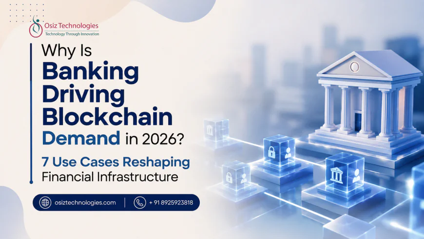 Why Is Banking Driving Blockchain Demand in 2026? 7 Use Cases Reshaping Financial Infrastructure