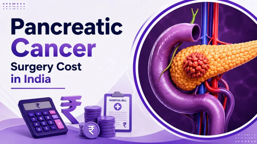 Pancreatic Cancer Surgery Cost in India: Factors, Procedure & Treatment