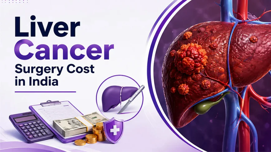Liver Cancer Surgery Cost in India: Factors, Procedures & Treatment
