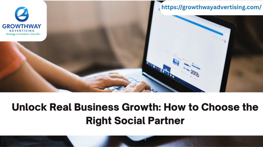 Unlock Real Business Growth: How to Choose the Right Social Partner
