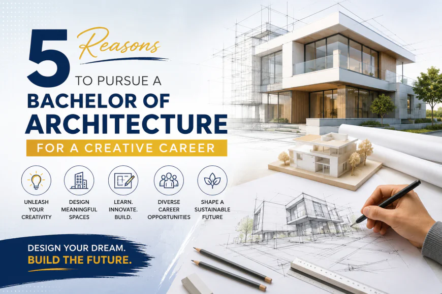 5 Reasons to Pursue a Bachelor of Architecture for a Creative Career