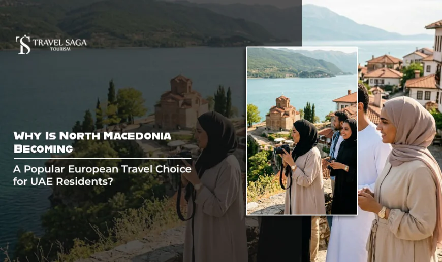 Why Is North Macedonia Becoming a Popular European Travel Choice for UAE Residents?