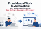 From Manual Work to Automation: Why Businesses Choose the Best Software Development Company