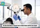 The New Generation of Cataract Care Is About Vision and Not Just Surgery