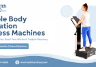 How a Full Body Vibration Machine Supports Your Fitness Goals