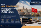 How a Law Firm Turkey Can Help Foreign Investors Navigate Local Laws