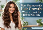 Best Shampoo for Hair Growth: What to Look for Before You Buy