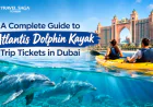 A Complete Guide to Atlantis Dolphin Kayak Trip Tickets in Dubai