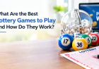 What Are the Best Lottery Games to Play and How Do They Work?