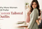 Why More Women Still Prefer Custom Tailored Outfits