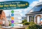 How to Choose the Right Solar Hot Water System for Your Home