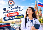 NEET Qualified But No Government Seat? Consider MBBS in Russia
