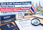 What Audit Thailand Findings Reveal About A Recruitment Agency Thailand Engagement Retrospectively