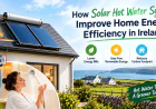 How Solar Hot Water Systems Improve Home Energy Efficiency in Ireland