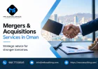Mergers and Acquisitions Services in Oman: A Complete Business Guide
