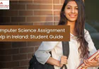 Computer Science Assignment Help in Ireland: A Practical Guide for Students