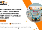 What Questions Should You Ask a Mobile Application Development Company in Mumbai Before Starting an App Project?