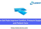 How Gel Pads Improve Comfort, Pressure Support, and Patient Care