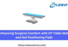 Enhancing Surgical Comfort with OT Table Mats and Gel Positioning Pads