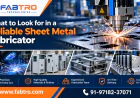 What to Look for in a Reliable Sheet Metal Fabricator
