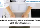 How Email Marketing Helps Businesses Connect With More Customers