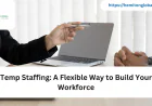 Temp Staffing: A Flexible Way to Build Your Workforce