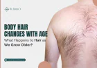 Body Hair Changes with Age: What Happens to Hair as We Grow Older?