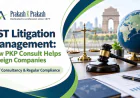 GST Litigation Management: How PKP Consult Helps Foreign Companies