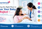 Picking the Right Place to Have Your Baby in Rajkot