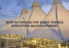 How to Choose the Right Tensile Structure Manufacturer?