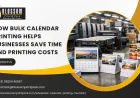 How Bulk Calendar Printing Helps Businesses Save Time and Printing Costs