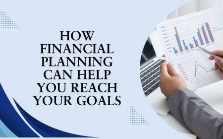 How Financial Planning Can Help You Reach Your Goals