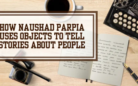 How Naushad Parpia Uses Objects to Tell Stories About People