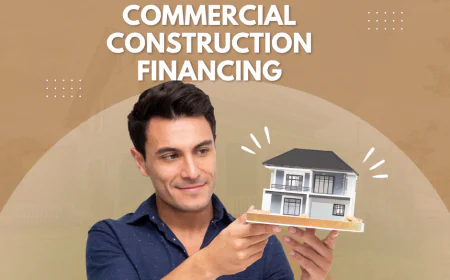 Commercial Construction Financing: A Complete Guide for Businesses