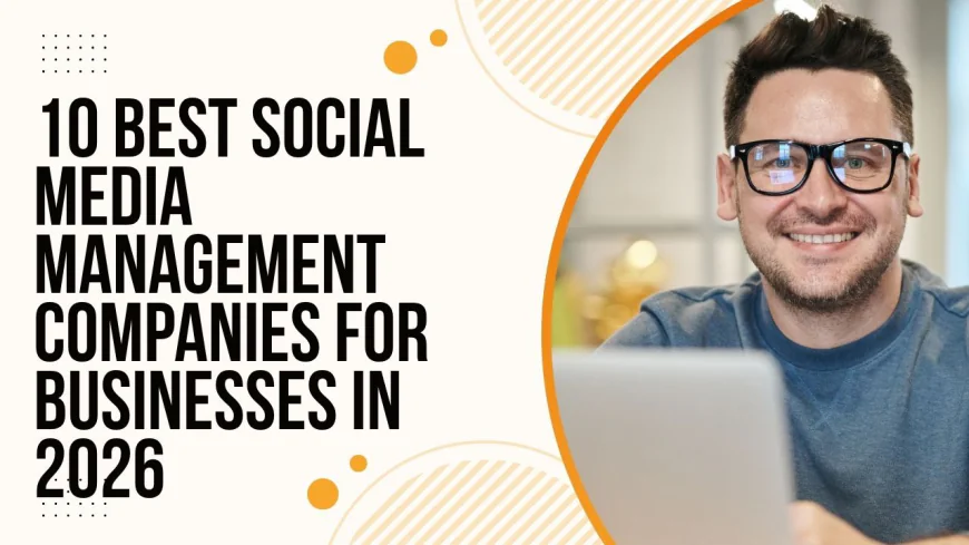 10 Best Social Media Management Companies for Businesses in 2026