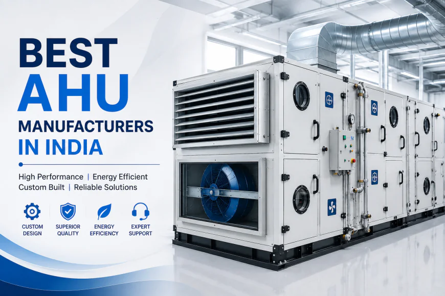 How to Choose the Best AHU Manufacturers in India for Efficient HVAC Solutions
