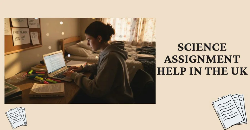 Best Science Assignment Help UK – Build Strong Research, Analytical, and Academic Writing Skills