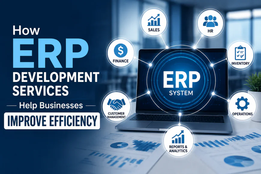 How ERP Development Services Help Businesses Improve Efficiency