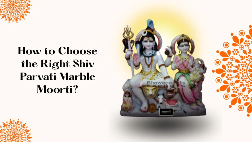 How to Choose the Right Shiv Parvati Marble Moorti?