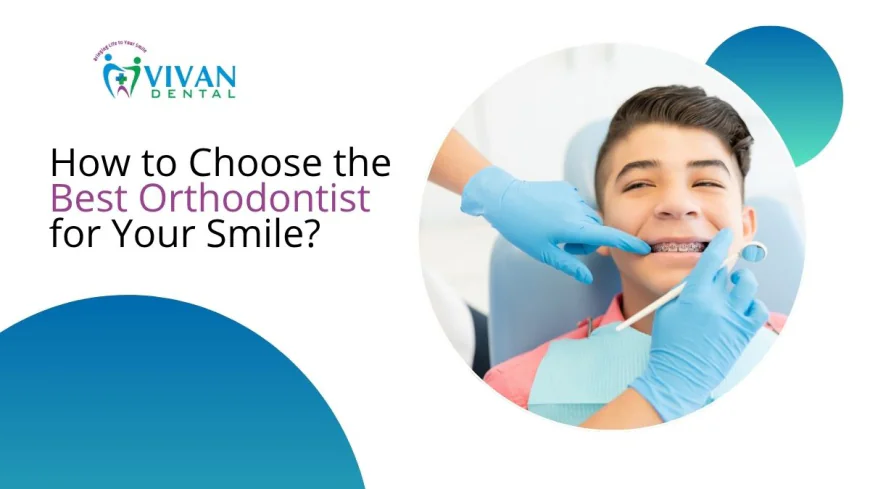 How to Choose the Best Orthodontist for Your Smile?