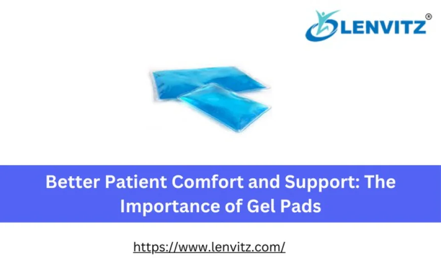 Better Patient Comfort and Support: The Importance of Gel Pads