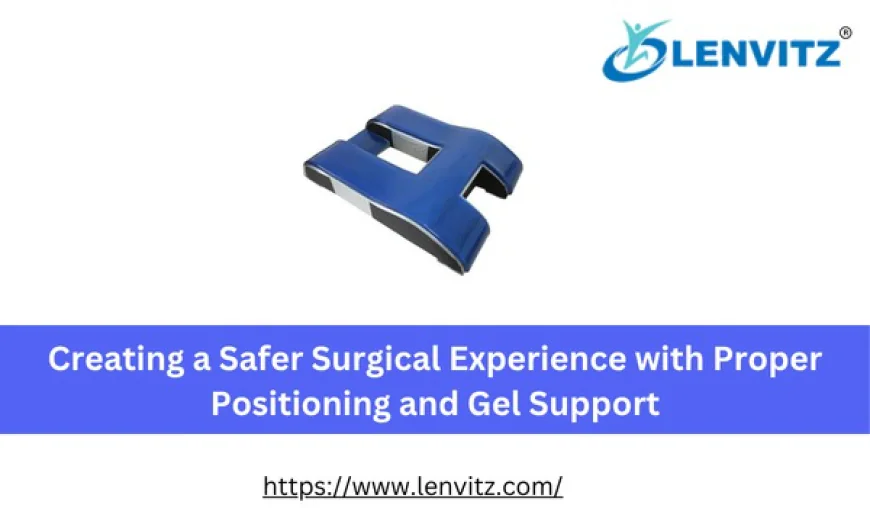 Creating a Safer Surgical Experience with Proper Positioning and Gel Support