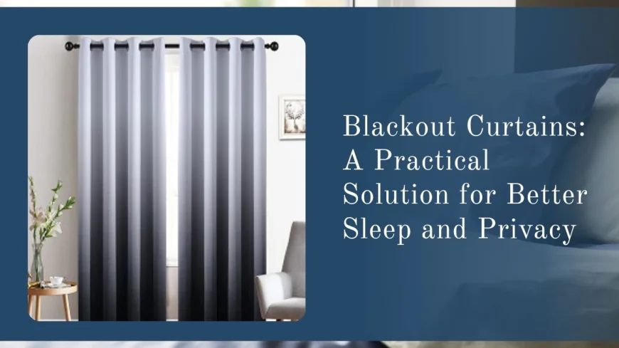 Blackout Curtains: A Practical Solution for Better Sleep and Privacy
