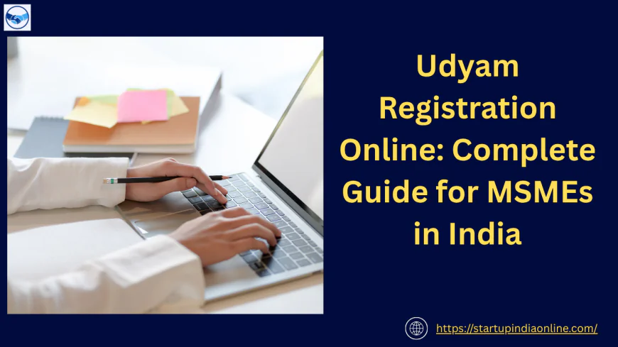 Udyam Registration Online: Complete Guide for MSMEs in India