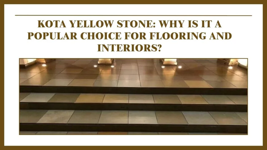 Kota Yellow Stone: Why Is It a Popular Choice for Flooring and Interiors?