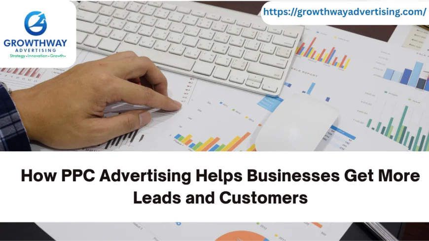 How PPC Advertising Helps Businesses Get More Leads and Customers
